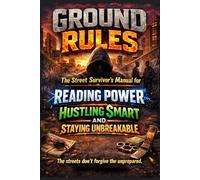 GROUND RULES: The Street Survivor's Manual for Reading Power, Hustling Smart, and Staying Unbreakable