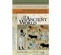 Groundbreaking Scientific Experiments, Inventions, and Discoveries of the Ancient World, Groundbreaking Scientific Experiments, Inventions and Discoveries Through tHe Ages Carolyn A. Krebs, Robert E.
