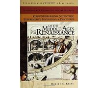Groundbreaking Scientific Experiments, Inventions, And Discoveries Of The Middle Ages And The Renaissance