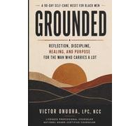 Grounded: A 90-Day Self-Care Reset for Black Men: Reflection, Discipline, Healing, and Purpose for the Man Who Carries a Lot