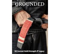 Grounded: A BJJ Journal for Dads Building Strength, Skill, and Legacy: Stay consistent, stay grateful, stay on the mats