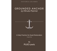 Grounded Anchor: 15 Minutes Daily Planner For Quiet Restoration | Intentional Life Series, Volume Four | 6x9 inches, 216 pages | 3-Months Planner