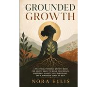 Grounded Growth: A Practical Personal Growth Book for Adults Ready to Build Confidence, Emotional Clarity, Self-Discipline, and a Stronger Sense of Self