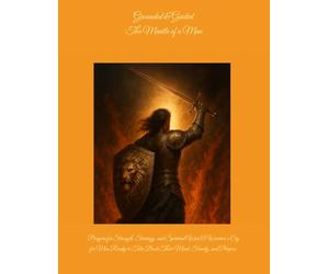 Grounded & Guided: The Mantle of a Man: Prayers for Strength, Strategy, and Spiritual War A Warrior’s Cry for Men Ready to Take Back Their Mind, Family, and Purpose