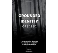 Grounded Identity Created: A 28-day reflective devotional for grounding your identity in who God says you are.