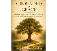 Grounded in Grace: 30-Day Spiritual Growth Challenge: A Daily Workbook for Living What You Believe Through Scripture, Prayer, and Practical Christian Habits