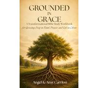 Grounded in Grace: A Transformational Bible Study Workbook for Growing Deep in Faith, Prayer, and Life in Christ