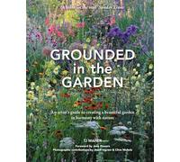 Grounded in the Garden: An Artist's Guide to Creating a Beautiful Garden in Harmony With Nature