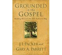 Grounded in the Gospel: Building Believers the Old-Fashioned Way