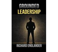 Grounded Leadership: How to Lead with Influence Beyond Titles