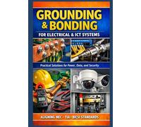 Grounding & Bonding for Electrical and ICT Systems: Design, Installation, Testing & Case Studies for Buildings, Data Centers, Telecom Rooms, DAS, ESS, and Low-Voltage Networks