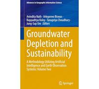Groundwater Depletion and Sustainability: A Methodology Utilizing Artificial Intelligence and Earth Observation Systems: Volume Two