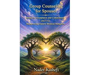 Group Counseling for Spouses Based on Acceptance and Commitment Therapy (ACT-G): Incorporating Eastern Mystical Metaphors & A Group Therapy Protocol
