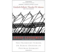 "Group Experiment" and Other Writings: The Frankfurt School on Public Opinion in Postwar Germany Pollock, Friedrich, Adorno, Theodor W. (Auteur)