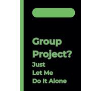 Group Project? Just Let Me Do It Alone: A Funny Anti-School Notebook for Teens Who Prefer to Work Solo