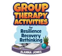 Group Therapy Activities for Resilience, Recovery, and Rethinking