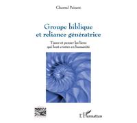 Groupe biblique et reliance génératrice Tisser et penser les liens qui font croître en humanité - Chantal Paisant - L'harmattan - broché - Essai