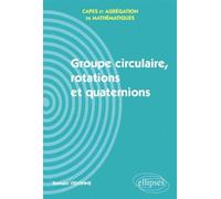 Groupe circulaire, rotations et quaternions - Capes et Agrégation de mathématiques Pour le CAPES et l'agrégation de mathématiques - Romain Vidonne - Ellipses - broché - Scolaire / Universitaire