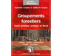 Groupements forestiers Guide juridique, pratique et fiscal. Création - Gestion - Administration - Fiscalité - Dissolution... - Sylvestre Coudert - Puits Fleuri - broché - Etude