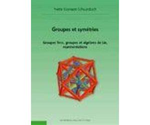 Groupes et symétries - 2ème édition: Groupes finis, groupes et algèbres de Lie, représentations