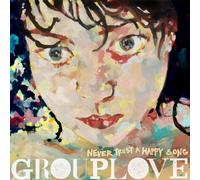 Grouplove - Never Trust a Happy Song