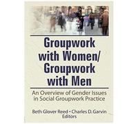 Groupwork With Women/Groupwork With Men: An Overview Of Gender Issues In Social Groupwork Practice (Social Work With Groups, Vol6, Nos 3&4)