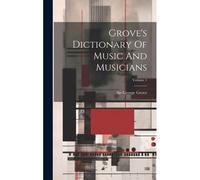 Grove's Dictionary Of Music And Musicians; Volume 1