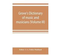 Grove's Dictionary Of Music And Musicians (Volume Iii)