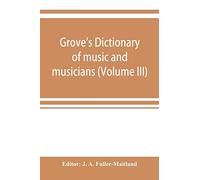 Grove's Dictionary Of Music And Musicians (Volume Iii)