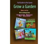 Grow a Garden. Full Guide to the Game: Secrets, Strategies, and a Complete Manual for Success