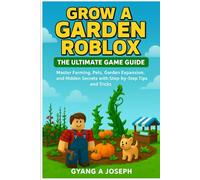 Grow a Garden Roblox: The Ultimate Game Guide: Master Farming, Pets, Garden Expansion, and Hidden Secrets with Step-by-Step Tips and Tricks