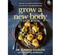 Grow a New Body Cookbook: Upgrade Your Brain and Heal Your Gut With 90+ Plant-Based Recipes