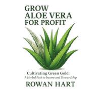 Grow Aloe Vera for Profit: Cultivating Green Gold: A Herbal Path to Income and Stewardship
