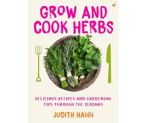 Grow and Cook Herbs: Delicious recipes and gardening tips through the seasons