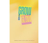 Grow and Glow: Personal Journey to Goals, Growth and Creativity