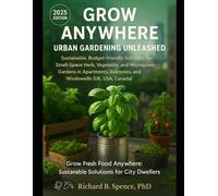Grow Anywhere: Urban Gardening Unleashed: Sustainable, Budget-Friendly Solutions for Small-Space Herb, Vegetable, and Microgreen Gardens in Apartments, Balconies, and Windowsills (UK, USA, Canada)