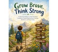 Grow Brave, Think Strong: 15 Illustrated Habits to Help Kids Build Confidence, Handle Big Emotions, Develop Resilience, and Keep Going