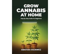Grow Cannabis At Home: Step By Step Guide For Beginners