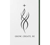 Grow, Create, Be: 200 Pages of Motivation, Mindset, and Transformation for Everyday Success