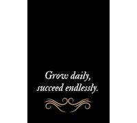 Grow Daily, Succeed Endlessly - Motivational Notebook: Inspirational Journal for Growth Mindset, Daily Reflections, and Success Planning | Lined, Blank, or Graph Paper | 110 Pages, Blank