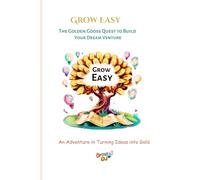 Grow Easy The Golden Goose Quest to Build Your Dream Venture: A Kids' Guide to Entrepreneurship, Money, and Mindset