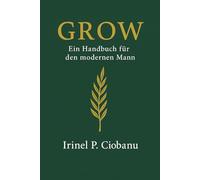 GROW: Ein Handbuch für den modernen Mann