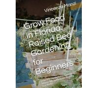 Grow Food in Florida: Raised Bed Gardening for Beginners: Grow with Florida Native Conditions, Smarter Soil, and Seasonal Planning That Works