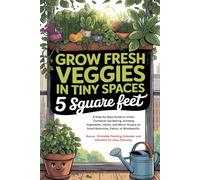 GROW FRESH VEGGIES IN TINY SPACES: Balcony Gardening For Beginners in 5 Square Feet| A Step-by-Step Guide to Urban Container Gardening, Growing ... on Small Balconies, Patios, or Windowsills