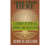 GROW FROM HERE A Journey of Spiritual Growth and Revelation