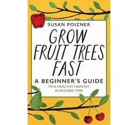Grow Fruit Trees Fast: A Beginner's Guide to a Healthy Harvest in Record Time