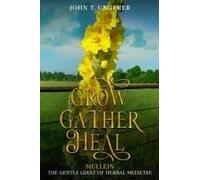 Grow, Gather, Heal: Mullein - The Gentle Giant Of Herbal Medicine Paperback Book By John T Ungerer