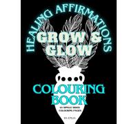 Grow & Glow: Healing Affirmations Colouring Book (40 single sided colouring pages)