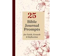 Grow in Faith Bible Study Prompt Journal: 25 Scripture-Based Bible Journaling Prompts for Prayer, Faith, Reflection, Spiritual Growth & a Deeper Walk With God
