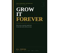 Grow It Forever: How to Turn Corporate Capital Into Income That Works While You Sleep